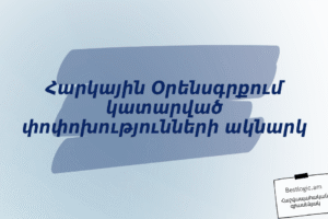 Հարկային Օրենսգրքում կատարված փոփոխությունների ակնարկ