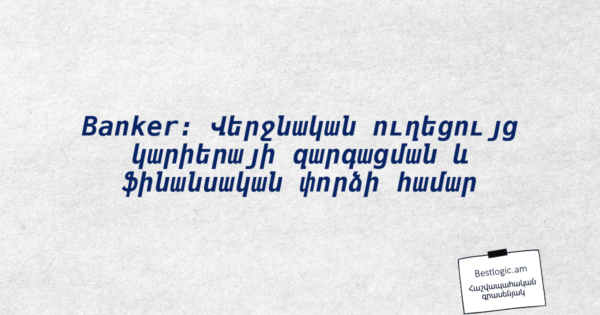 Read more about the article Banker: Վերջնական ուղեցույց կարիերայի զարգացման և ֆինանսական փորձի համար