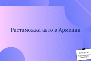 Растаможка авто в Армении