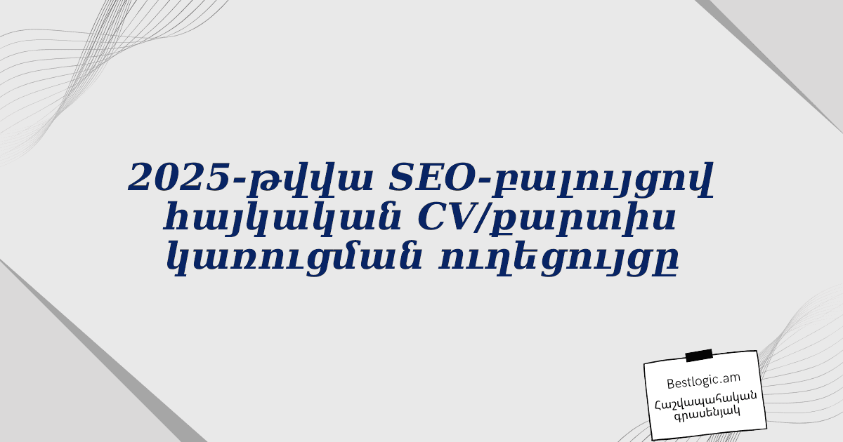 Read more about the article 2025‑թվվա SEO‑բալույցով հայկական CV/քարտիս կառուցման ուղեցույցը