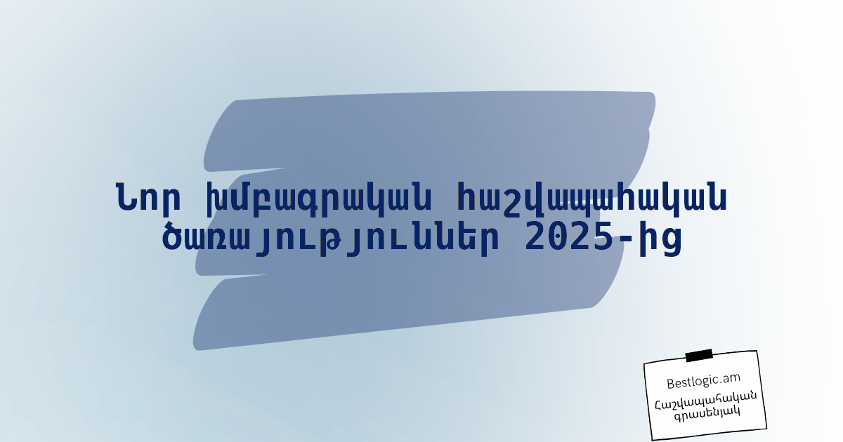 Read more about the article Նոր խմբագրական հաշվապահական ծառայություններ 2025‑ից