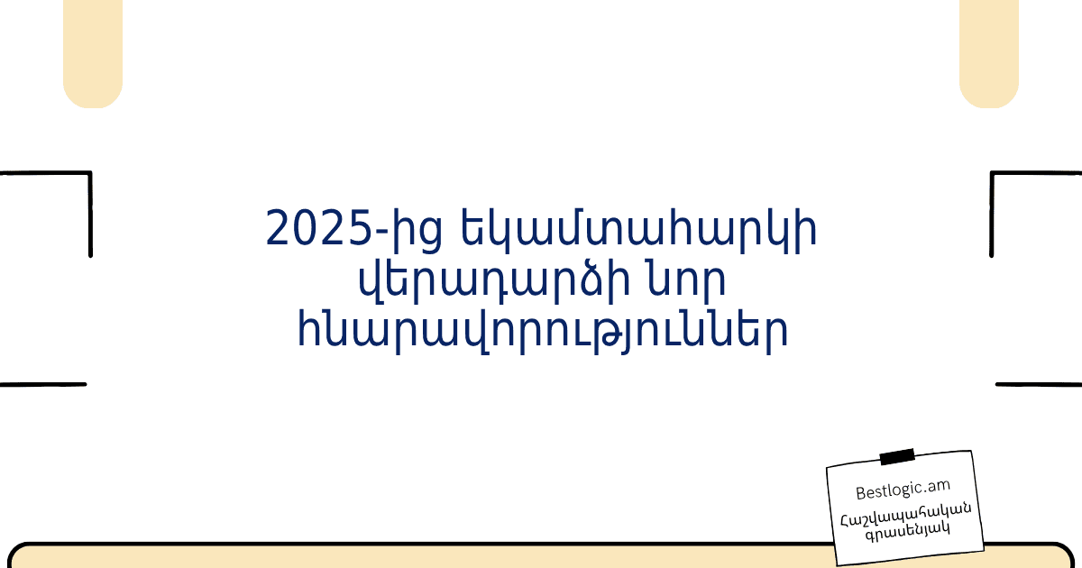 Read more about the article 2025‑ից եկամտահարկի վերադարձի նոր հնարավորություններ