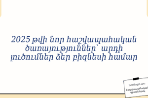 2025 թվի նոր հաշվապահական ծառայություններ՝ արդի լուծումներ ձեր բիզնեսի համար