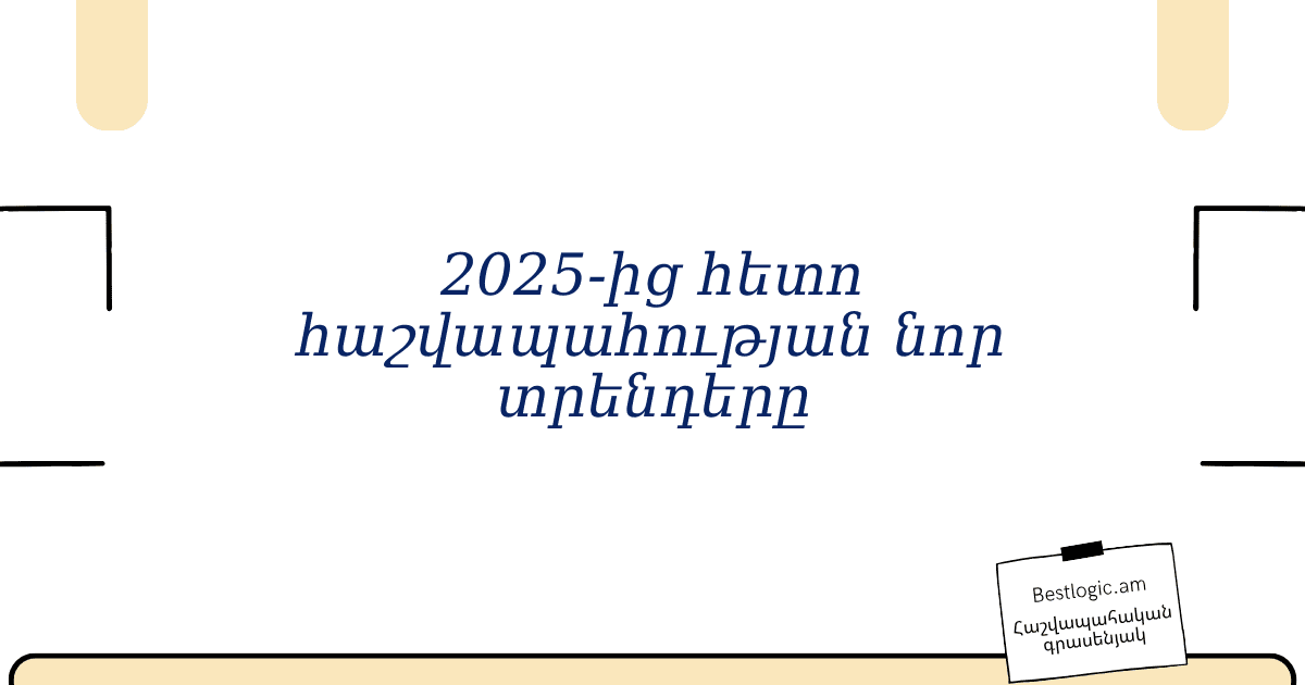 You are currently viewing 2025‑ից հետո հաշվապահության նոր տրենդերը