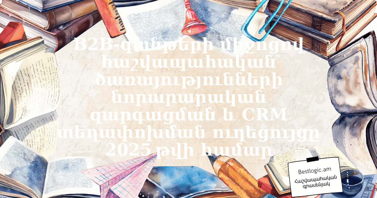 You are currently viewing B2B‑զանթերի միջոցով հաշվապահական ծառայությունների նորարարական զարգացման և CRM տեղափոխման ուղեցույցը 2025 թվի համար