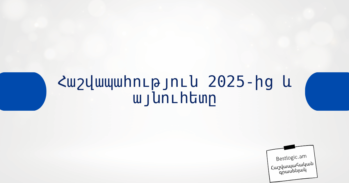 You are currently viewing Հաշվապահություն 2025‑ից և այնուհետը