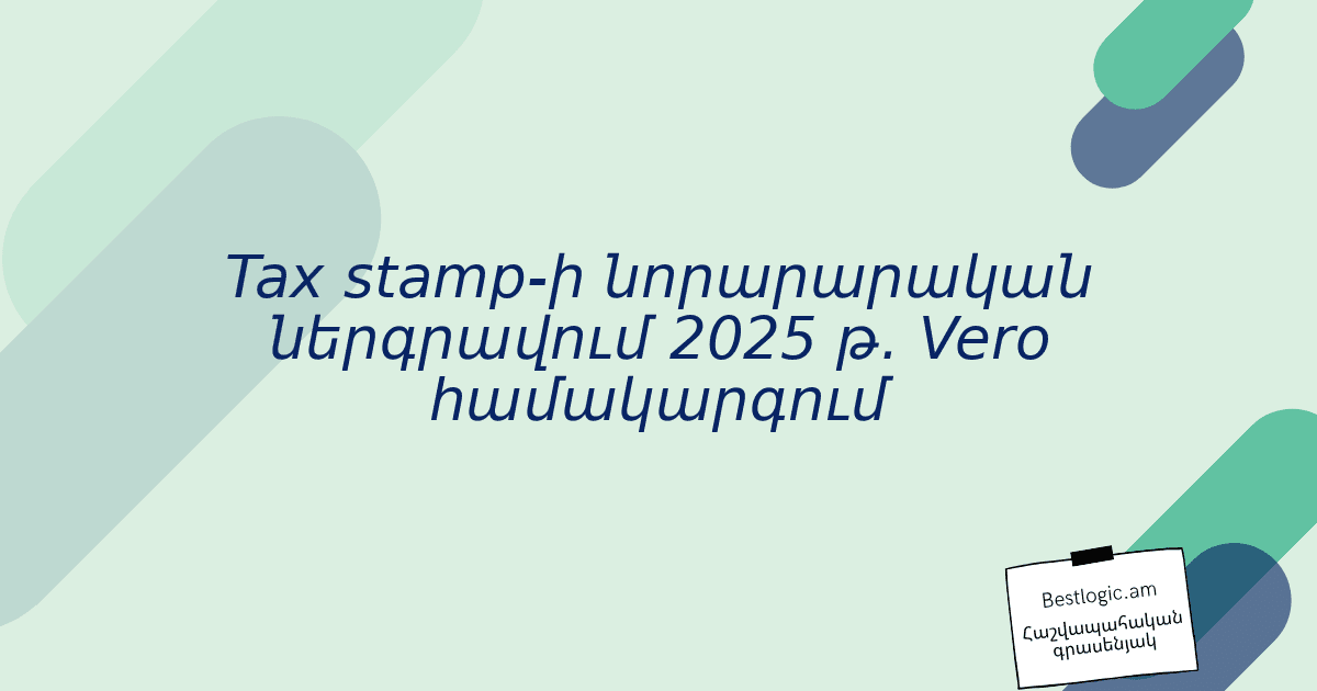 You are currently viewing Tax stamp‑ի նորարարական ներգրավում 2025 թ․ Vero համակարգում