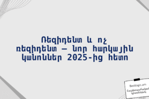 Ռեզիդենտ և ոչ ռեզիդենտ — նոր հարկային կանոններ 2025‑ից հետո