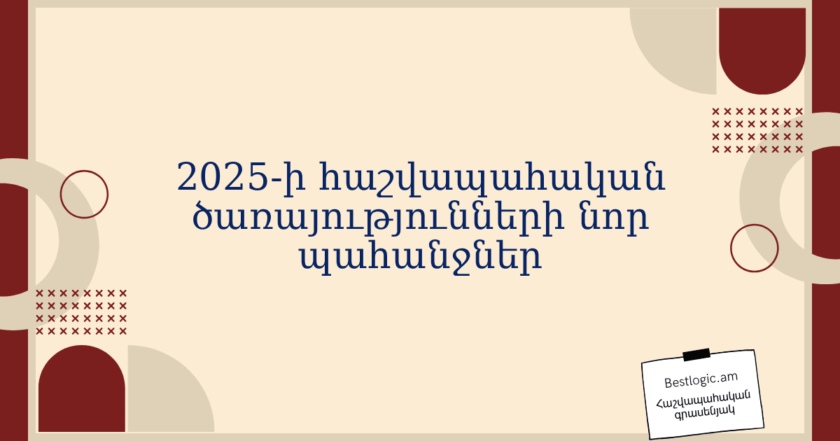You are currently viewing 2025‑ի հաշվապահական ծառայությունների նոր պահանջներ