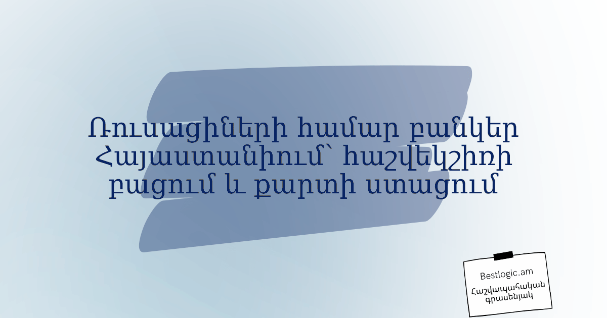 You are currently viewing Ռուսացիների համար բանկեր Հայաստանիում՝ հաշվեկշիռի բացում և քարտի ստացում