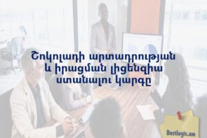 Շոկոլադի արտադրության և իրացման լիցենզիա ստանալու կարգը