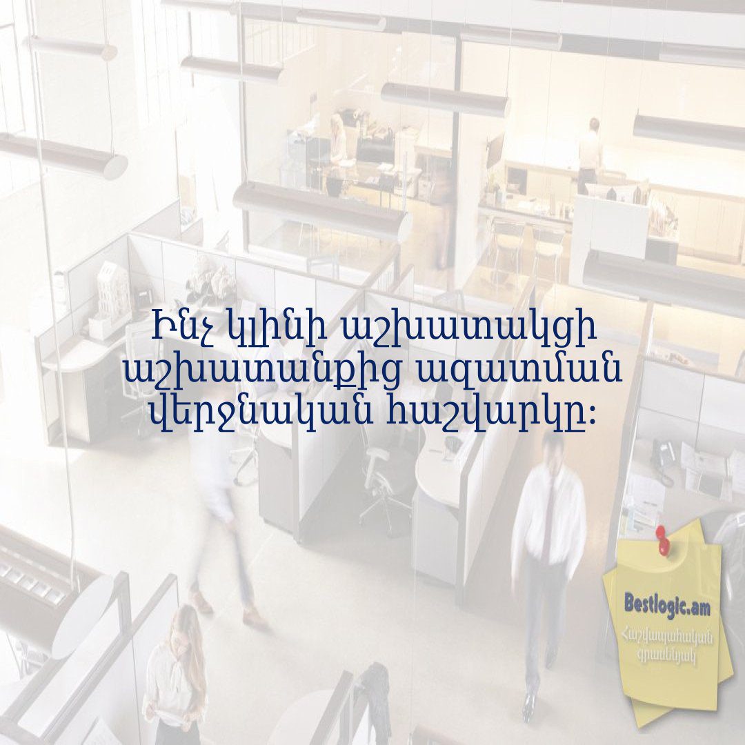 You are currently viewing Ինչ կլինի աշխատակցի աշխատանքից ազատման վերջնական հաշվարկը։